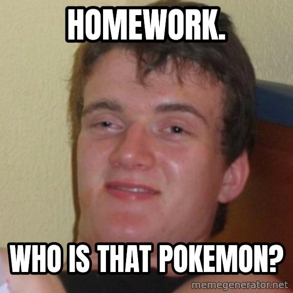 Really Stoned Guy meme: homework. / who is that pokemon?