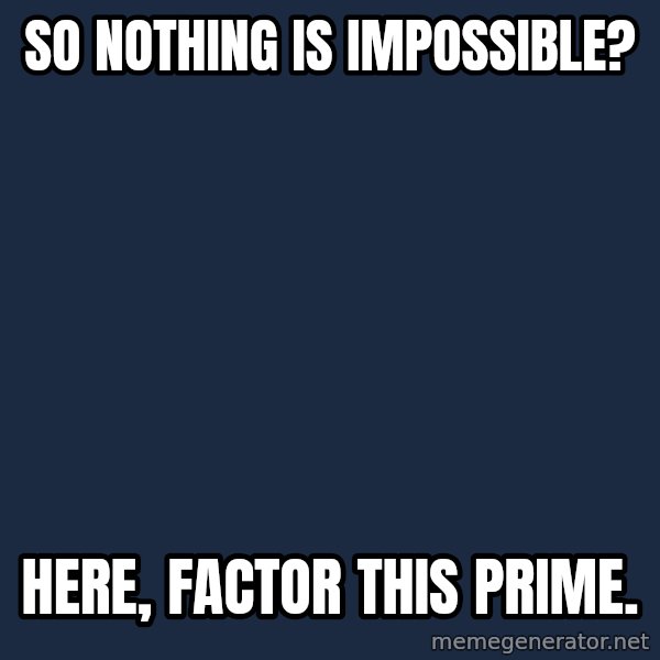 Willy Wonka meme: So nothing is impossible? / here, factor this prime.