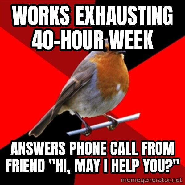 Retail Robin meme: works exhausting 40-hour week / answers phone call from friend "hi, may i help you?"