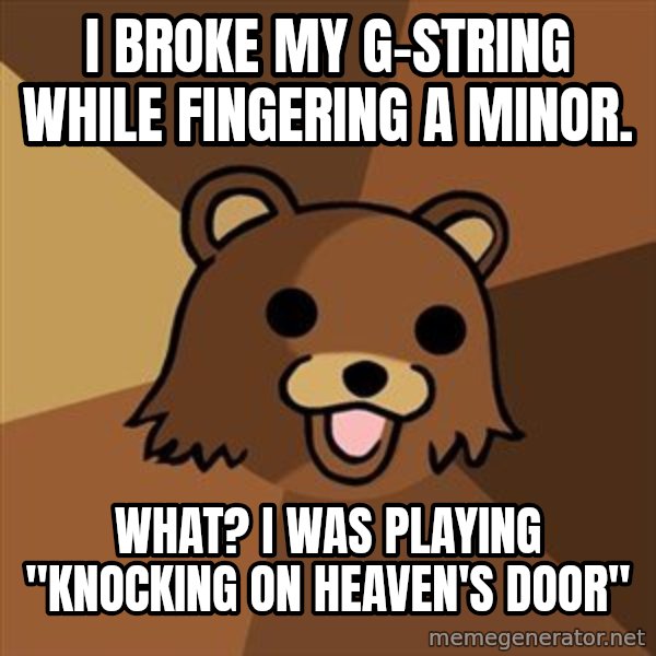 Pedobear meme: I broke my G-String while fingering a minor. / What? I was playing "Knocking on Heaven's Door"