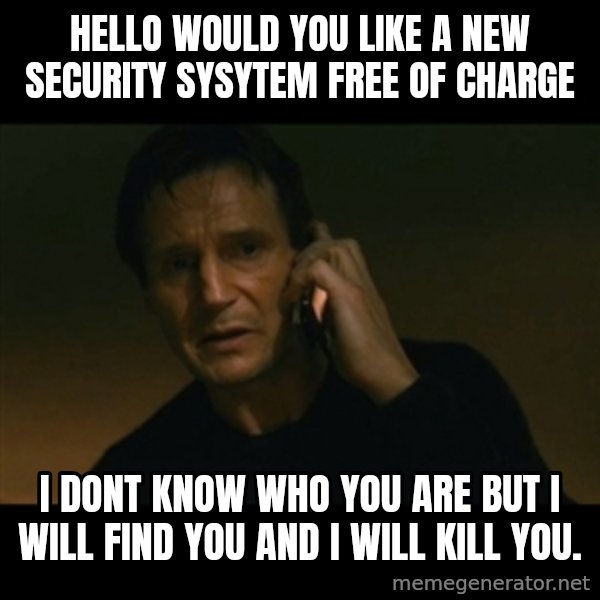 liam neeson taken meme: hello would you like a new security sysytem free of charge / i dont know who you are but i will find you and i will kill you.