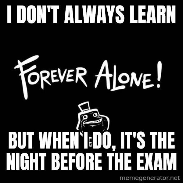 The Most Interesting Man In The World meme: i DON'T ALWAYS LEARN / BUT WHEN I DO, IT'S THE NIGHT BEFORE THE EXAM