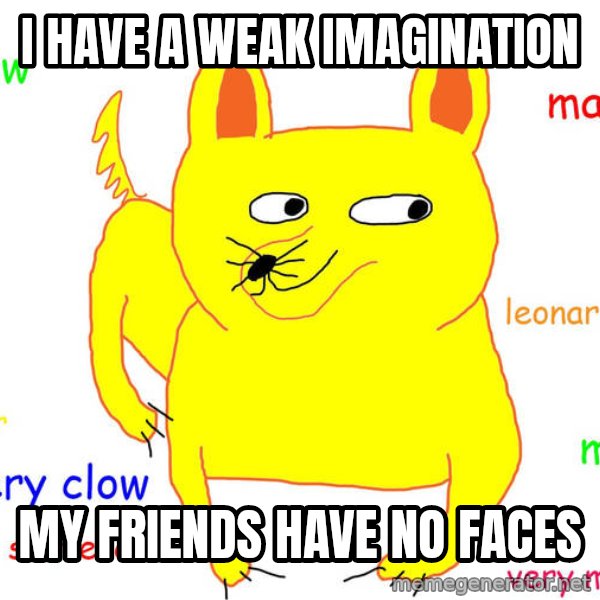 Forever Alone meme: I have a weak imagination / my friends have no faces
