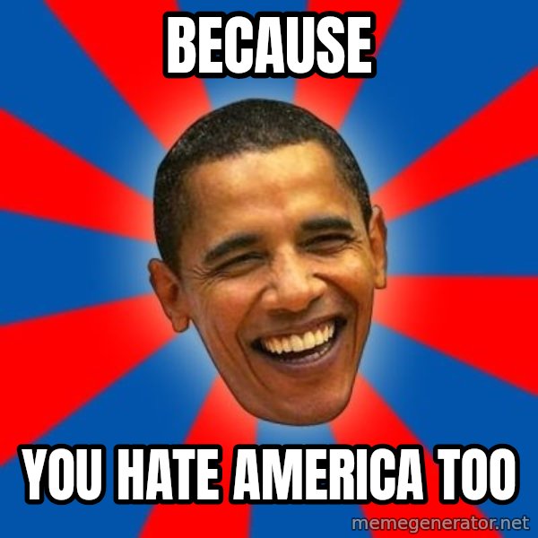 Obama meme: Because / You hate america too