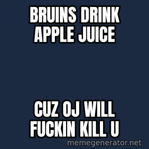 Oj Simpson meme: Bruins drink apple juice / cuz oj will fuckin kill u