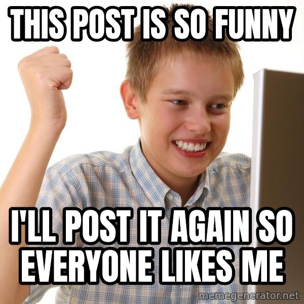 First Day on the internet kid meme: THIS POST IS SO FUNNY / I'LL POST IT AGAIN SO EVERYONE LIKES ME