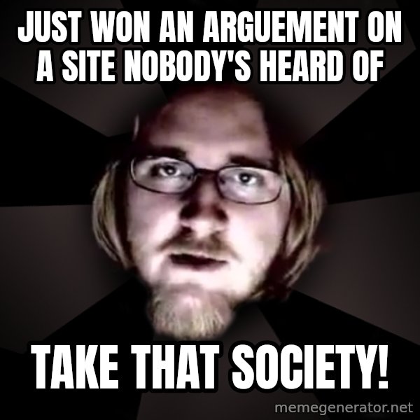 typical atheist meme: Just won an arguement on a site nobody's heard of / Take that society!