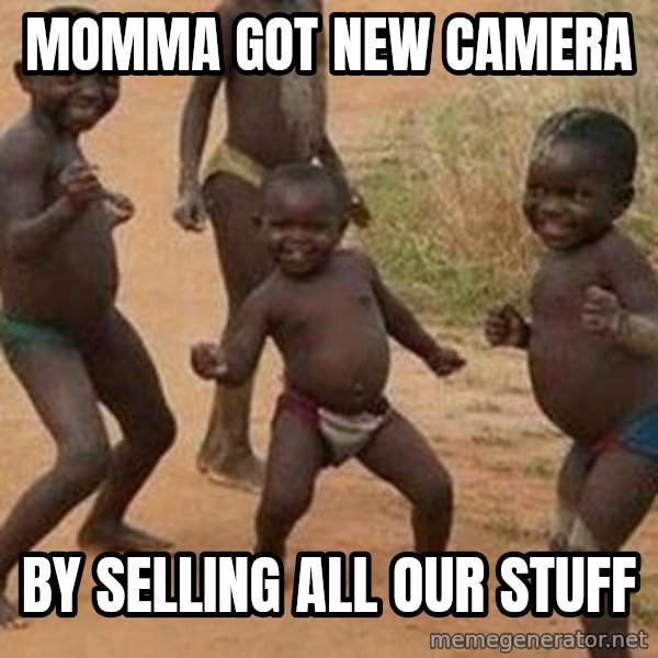 african children dancing meme: momma got new camera / by selling all our stuff