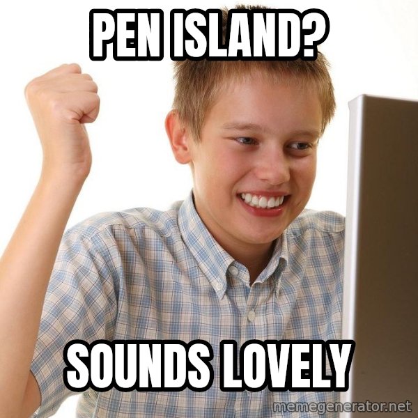 First Day on the internet kid meme: Pen Island? / Sounds Lovely