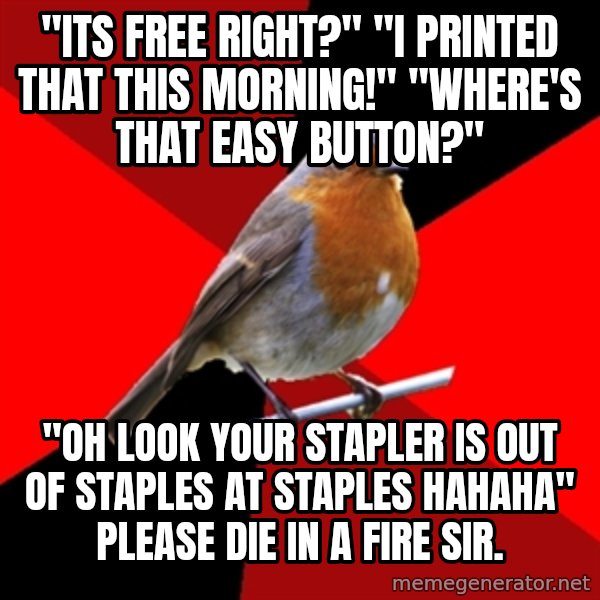 Retail Robin meme: "its free right?" "I printed that this morning!" "WHERE'S THAT EASY BUTTON?" / "Oh look your stapler is out of staples at staples hahaha" Please die in a fire sir.