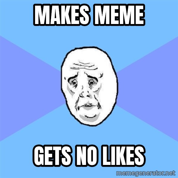 Okay Guy meme: makes meme / gets no likes