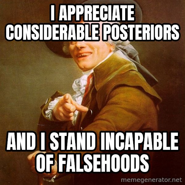 Joseph Ducreux meme: i appreciate considerable posteriors / and i stand incapable of falsehoods