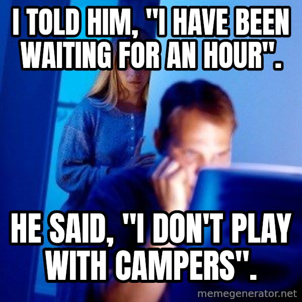 Internet Husband meme: i Told him, "i have been waiting for an hour". / He said, "i don't play with campers".