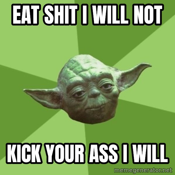 Advice Yoda Gives meme: eat shit i will not / kick your ass i will