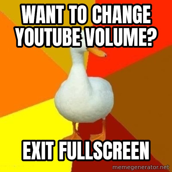 Technologically Impaired Duck meme: Want to change youtube volume? / Exit fullscreen