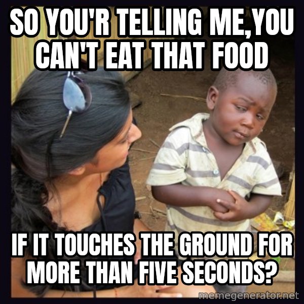 Skeptical 3rd World Kid meme: so you'r telling me,you can't eat that food / if it touches the ground for more than five seconds?