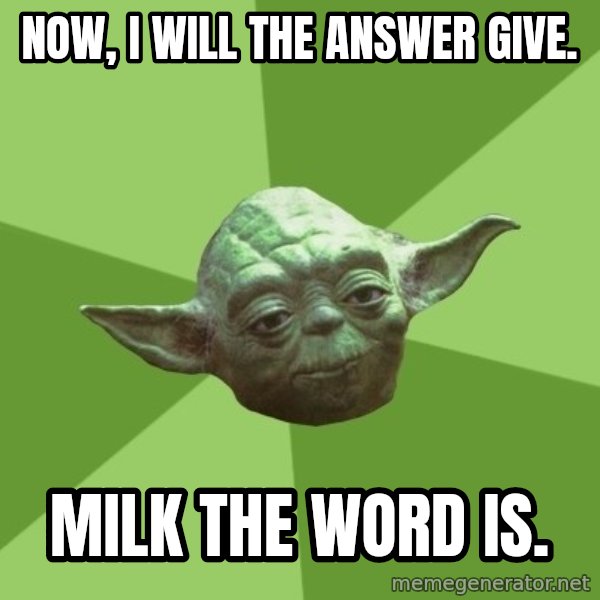 Advice Yoda Gives meme: now, i will The answer give. / milk the word is.
