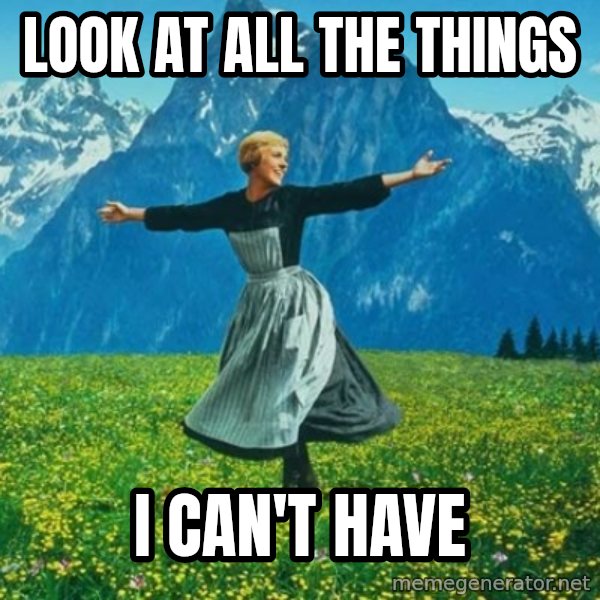 Look at All the Fucks I Give meme: look at all the things / i can't have