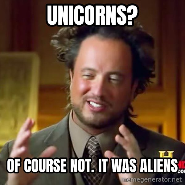 Ancient Aliens meme: Unicorns? / Of COURSE NOT. IT WAS ALIENS