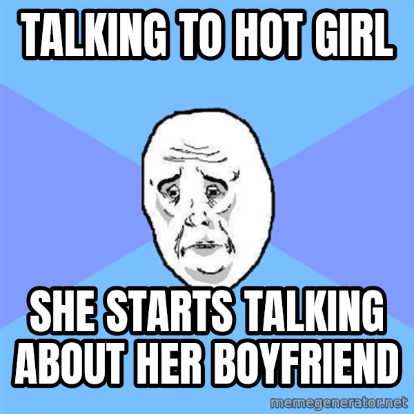 Okay Guy meme: talking to hot girl / she starts talking about her boyfriend