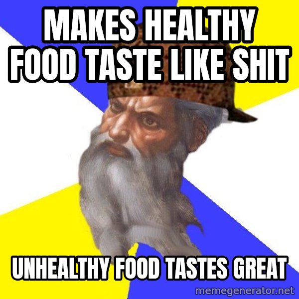 Scumbag God meme: makes healthy food taste like shit / unhealthy food tastes great
