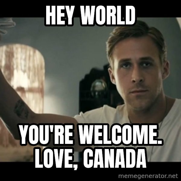 ryan gosling hey girl meme: Hey world / you're welcome.       love, canada