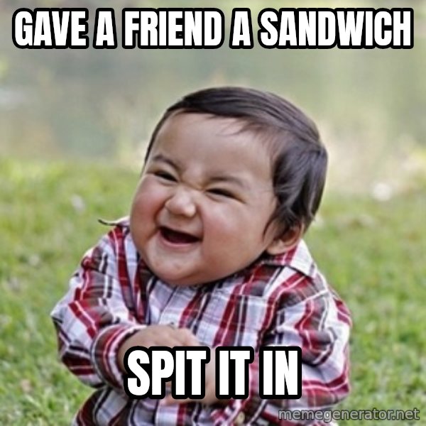 evil toddler kid2 meme: Gave a friend a sandwich / spit it in