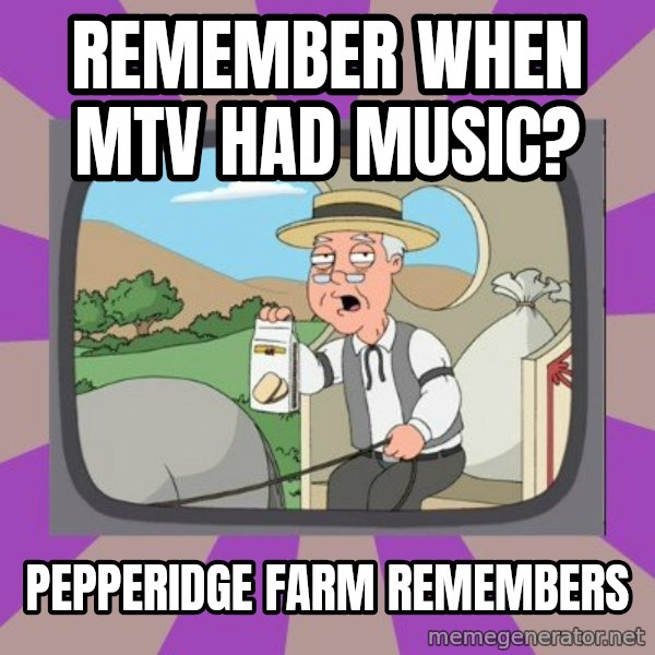 Pepperidge Farm Remembers FG meme: remember when mtv had music? / pepperidge farm remembers