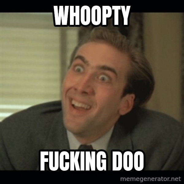 Nick Cage meme: WHOOPTY / FUCKING DOO