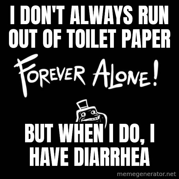 The Most Interesting Man In The World meme: i don't always run out of toilet paper / but when i do, i have diarrhea