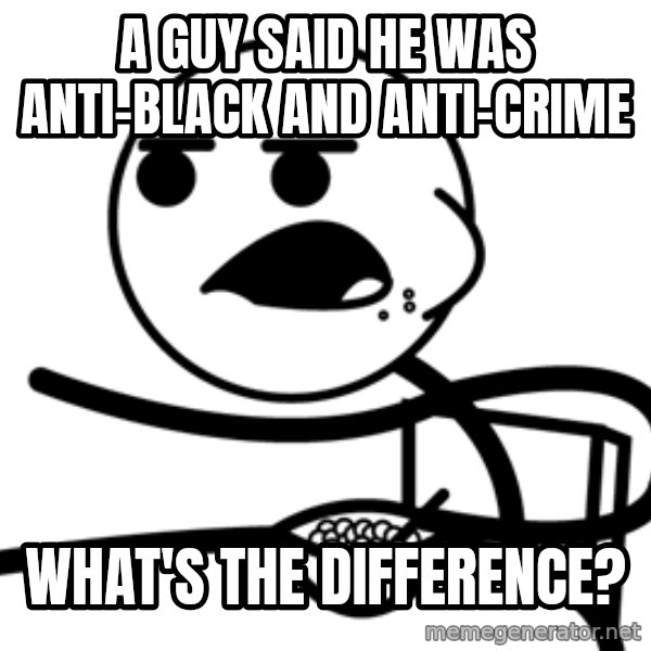 Cereal Guy meme: A guy said he was anti-black and anti-crime / what's the difference?