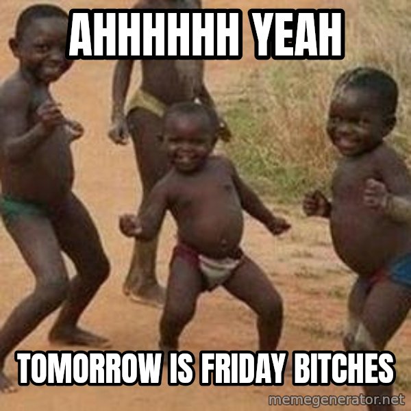 african children dancing meme: AHHHHHH YEAH / TOMORROW IS FRIDAY BITCHES