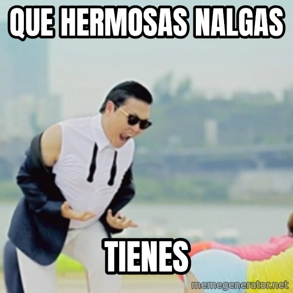 Gangnam Style meme: que hermosas nalgas / tienes
