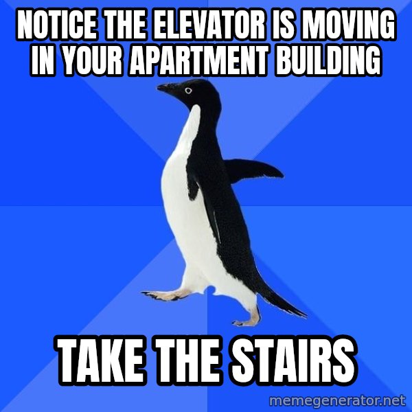 Socially Awkward Penguin meme: notice the elevator is moving in your apartment building / take the stairs