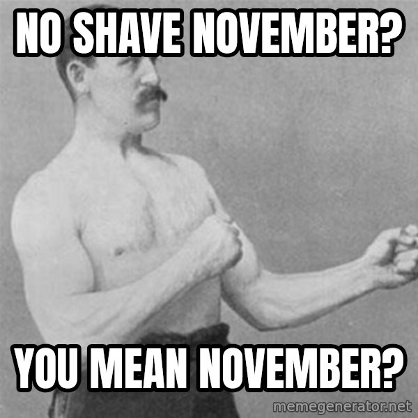 overly manlyman meme: No shave november? / You mean november?