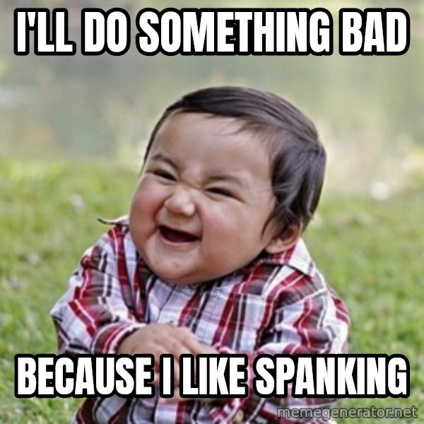 evil toddler kid2 meme: I'll do something bad / because i like spanking