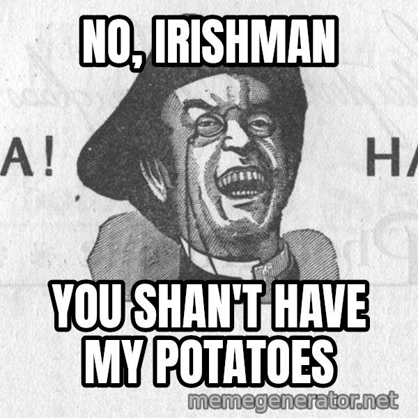 Ha Ha Guy meme: No, Irishman / you shan't have my potatoes