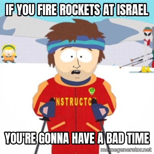 SouthPark Bad Time meme meme: If you fire rockets at israel / you're gonna have a bad time
