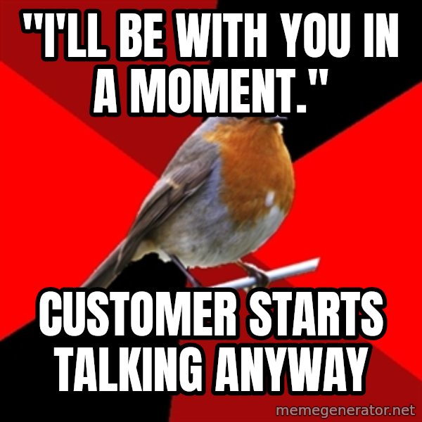 Retail Robin meme: "I'LL BE WITH YOU IN A MOMENT." / CUSTOMER STARTS TALKING ANYWAY