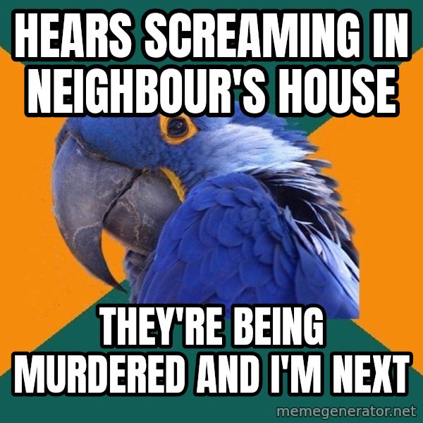 Paranoid Parrot meme: HEARS SCREAMING IN NEIGHBOUR'S HOUSE / THEY'RE BEING MURDERED AND I'M NEXT
