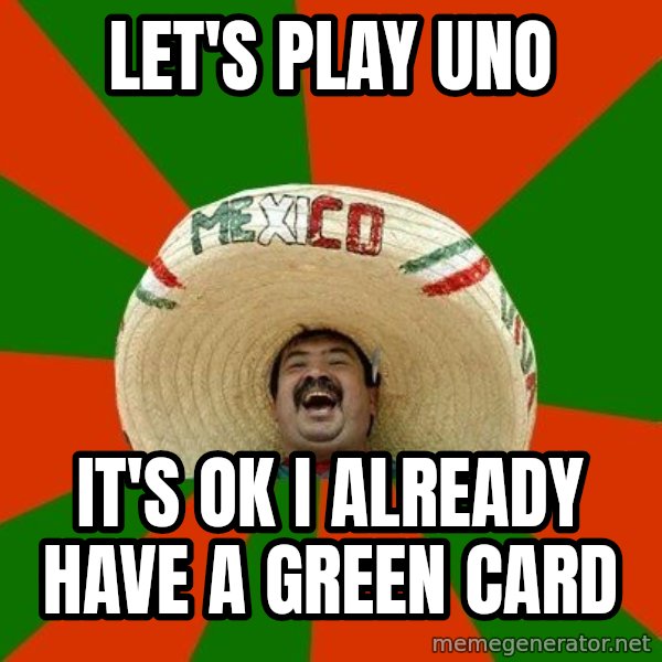 Successful Mexican meme: let's play uno / it's ok i already have a green card