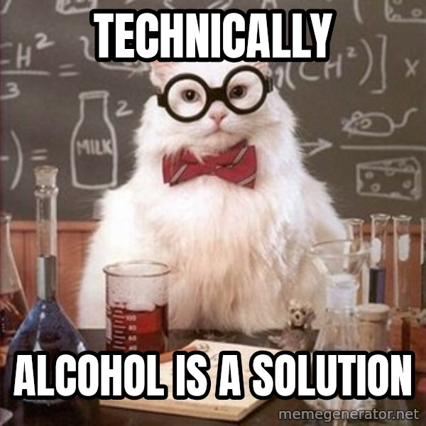Chemistry Cat meme: Technically / alcohol is a solution