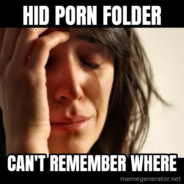 crying girl sad meme: hid porn folder / can't remember where