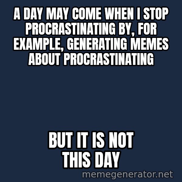 Not This Day Aragorn meme: a day may come when i stop procrastinating by, for example, generating memes about procrastinating / but it is not this day