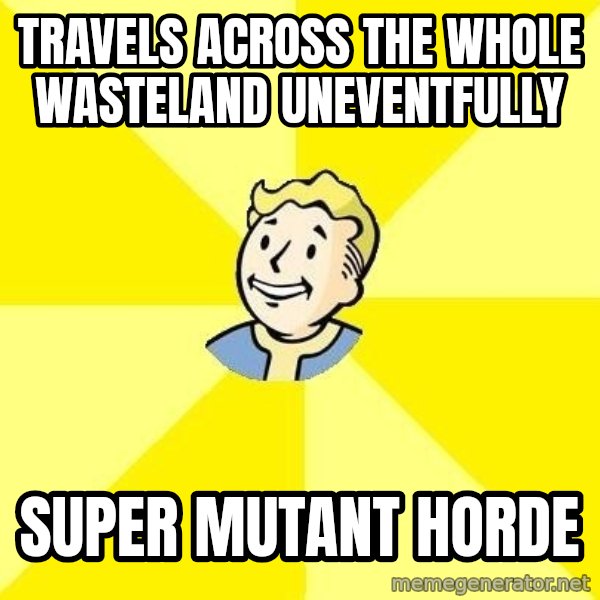 Fallout 3 meme: travels across the whole wasteland uneventfully / super mutant horde