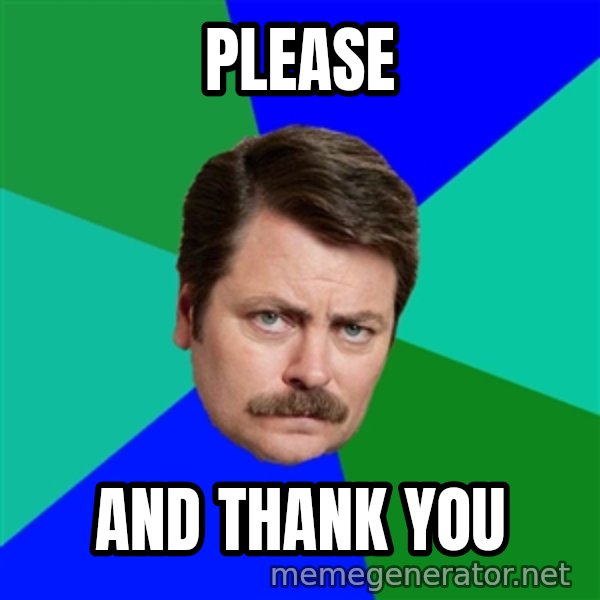 Advice Ron Swanson meme: PLEASE / AND THANK YOU