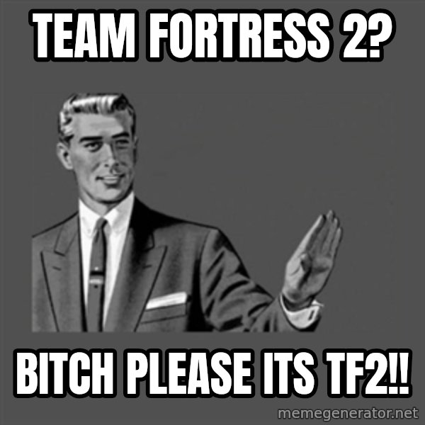 Grammar Guy meme: tEAM fORTRESS 2? / bITCH please its tf2!!