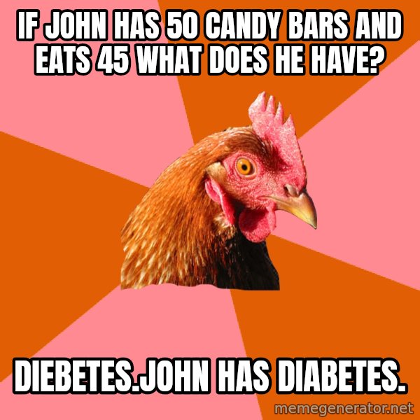 Anti Joke Chicken meme: If john has 50 candy bars and eats 45 what does he have? / Diebetes.john has diabetes.