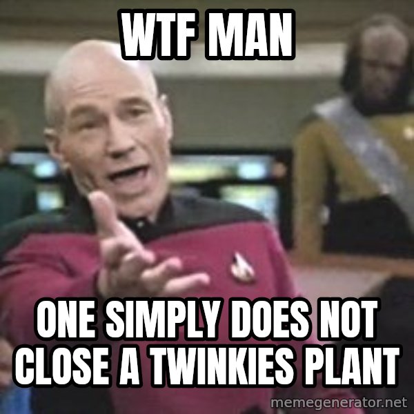 Captain Picard meme: wtf man / one simply does not close a twinkies plant
