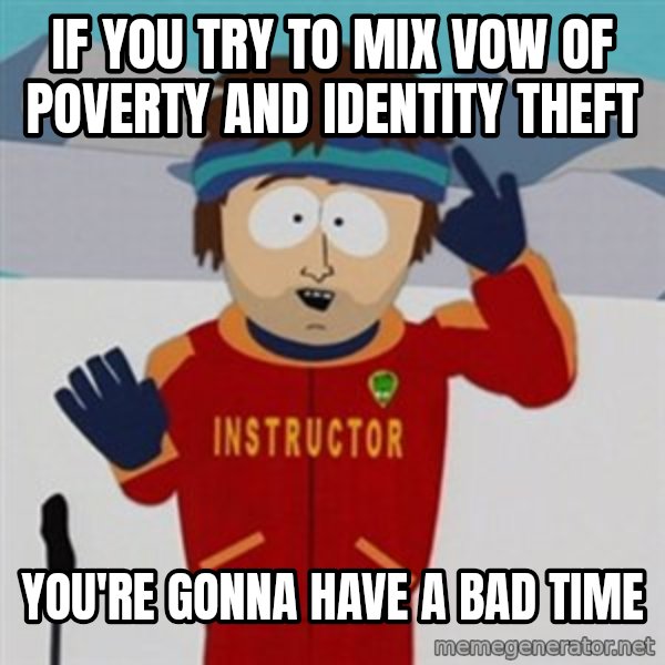 SouthPark Bad Time meme meme: If you try to mix vow of poverty and identity theft / you're gonna have a bad time